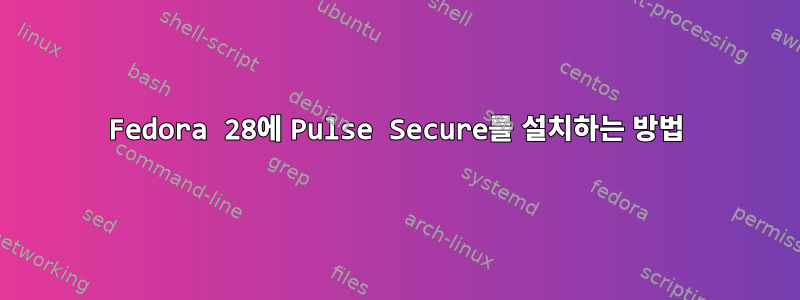 Fedora 28에 Pulse Secure를 설치하는 방법