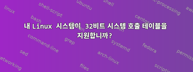 내 Linux 시스템이 32비트 시스템 호출 테이블을 지원합니까?