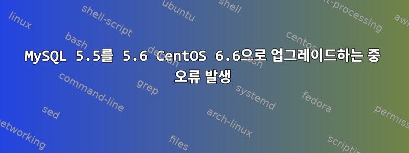 MySQL 5.5를 5.6 CentOS 6.6으로 업그레이드하는 중 오류 발생