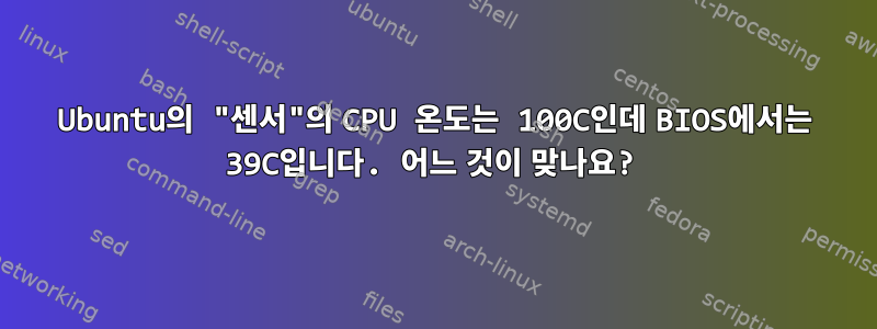 Ubuntu의 "센서"의 CPU 온도는 100C인데 BIOS에서는 39C입니다. 어느 것이 맞나요?