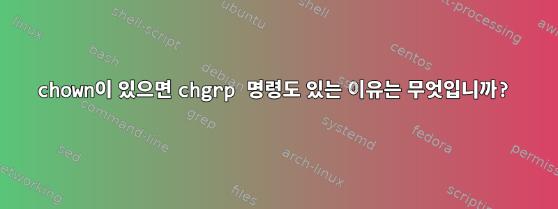 chown이 있으면 chgrp 명령도 있는 이유는 무엇입니까?