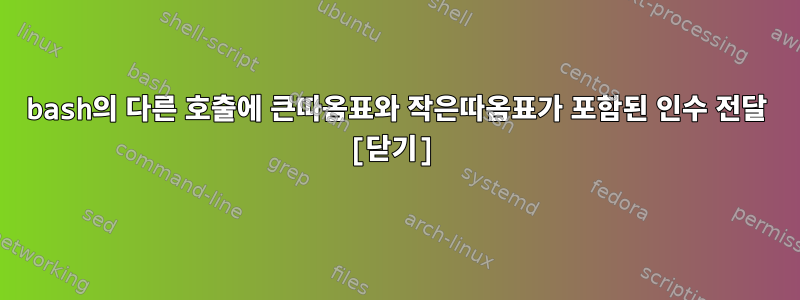 bash의 다른 호출에 큰따옴표와 작은따옴표가 포함된 인수 전달 [닫기]