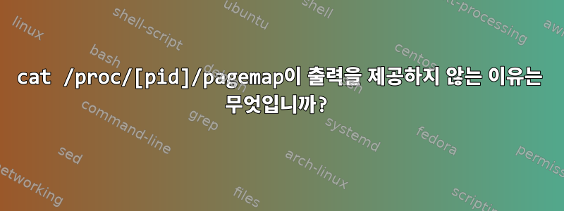 cat /proc/[pid]/pagemap이 출력을 제공하지 않는 이유는 무엇입니까?