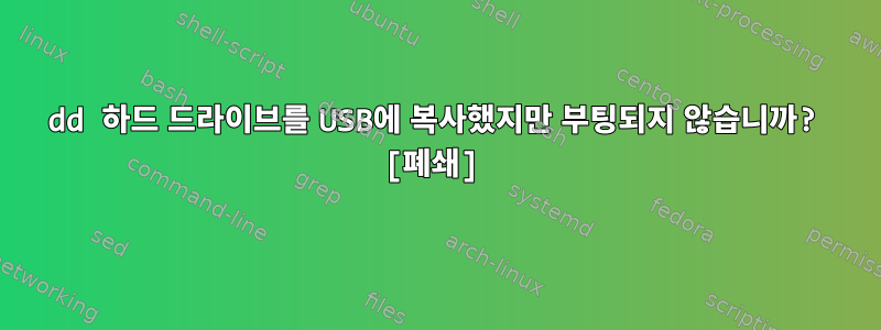 dd 하드 드라이브를 USB에 복사했지만 부팅되지 않습니까? [폐쇄]