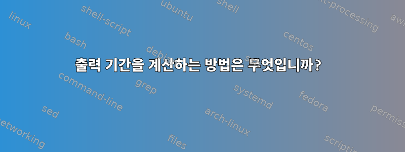 출력 기간을 계산하는 방법은 무엇입니까?