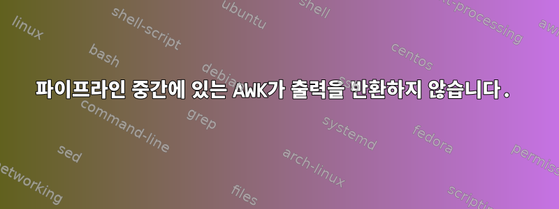 파이프라인 중간에 있는 AWK가 출력을 반환하지 않습니다.