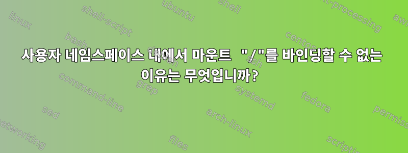 사용자 네임스페이스 내에서 마운트 "/"를 바인딩할 수 없는 이유는 무엇입니까?