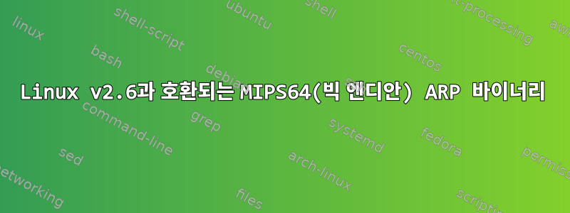 Linux v2.6과 호환되는 MIPS64(빅 엔디안) ARP 바이너리