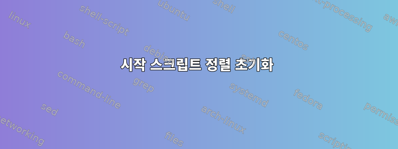 시작 스크립트 정렬 초기화