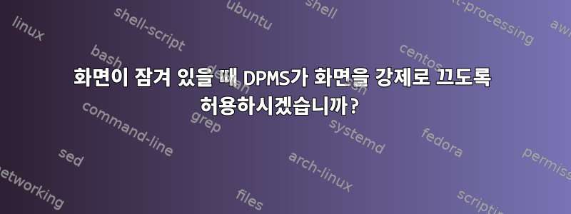 화면이 잠겨 있을 때 DPMS가 화면을 강제로 끄도록 허용하시겠습니까?