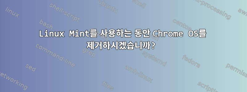 Linux Mint를 사용하는 동안 Chrome OS를 제거하시겠습니까?