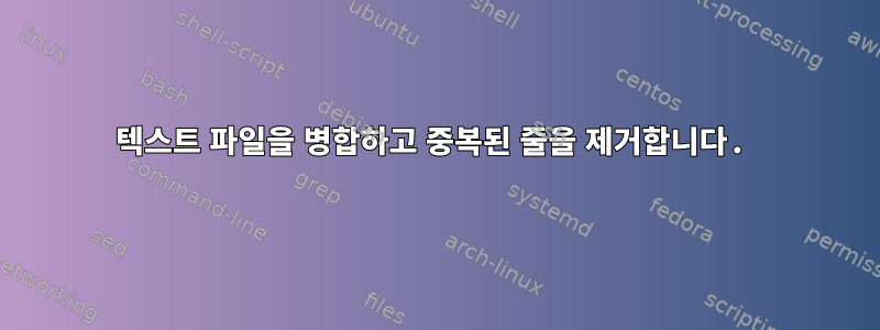 텍스트 파일을 병합하고 중복된 줄을 제거합니다.