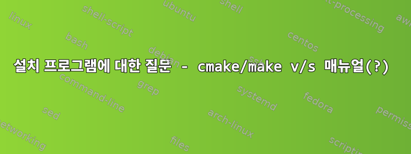 설치 프로그램에 대한 질문 - cmake/make v/s 매뉴얼(?)