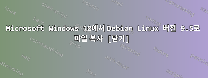 Microsoft Windows 10에서 Debian Linux 버전 9.5로 파일 복사 [닫기]