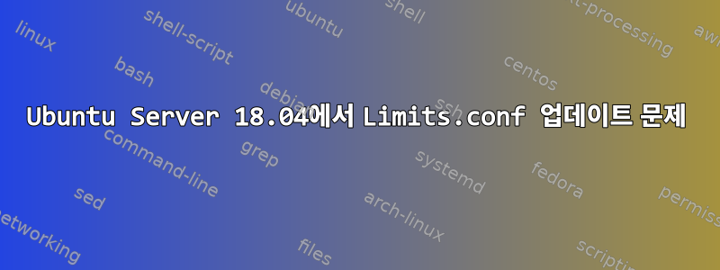 Ubuntu Server 18.04에서 Limits.conf 업데이트 문제