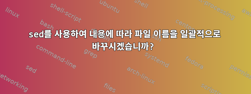 sed를 사용하여 내용에 따라 파일 이름을 일괄적으로 바꾸시겠습니까?