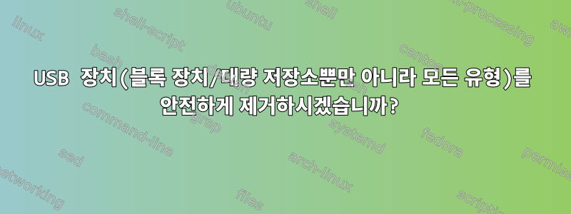 USB 장치(블록 장치/대량 저장소뿐만 아니라 모든 유형)를 안전하게 제거하시겠습니까?