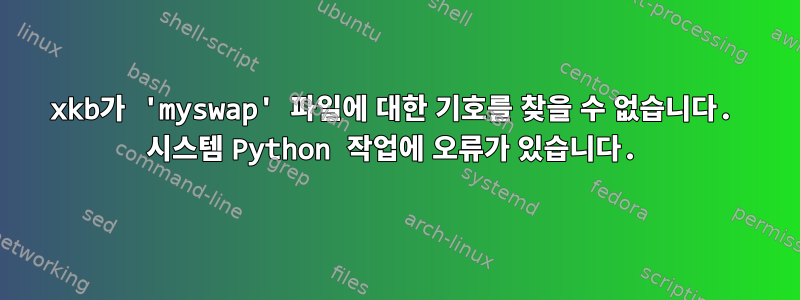 xkb가 'myswap' 파일에 대한 기호를 찾을 수 없습니다. 시스템 Python 작업에 오류가 있습니다.