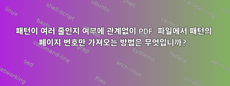 패턴이 여러 줄인지 여부에 관계없이 PDF 파일에서 패턴의 페이지 번호만 가져오는 방법은 무엇입니까?