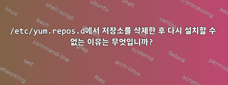 /etc/yum.repos.d에서 저장소를 삭제한 후 다시 설치할 수 없는 이유는 무엇입니까?