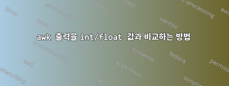 awk 출력을 int/float 값과 비교하는 방법