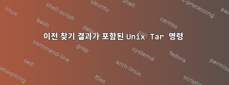 이전 찾기 결과가 포함된 Unix Tar 명령