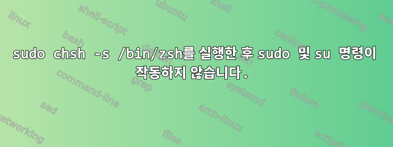 sudo chsh -s /bin/zsh를 실행한 후 sudo 및 su 명령이 작동하지 않습니다.