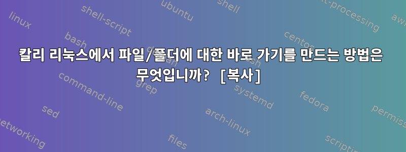 칼리 리눅스에서 파일/폴더에 대한 바로 가기를 만드는 방법은 무엇입니까? [복사]