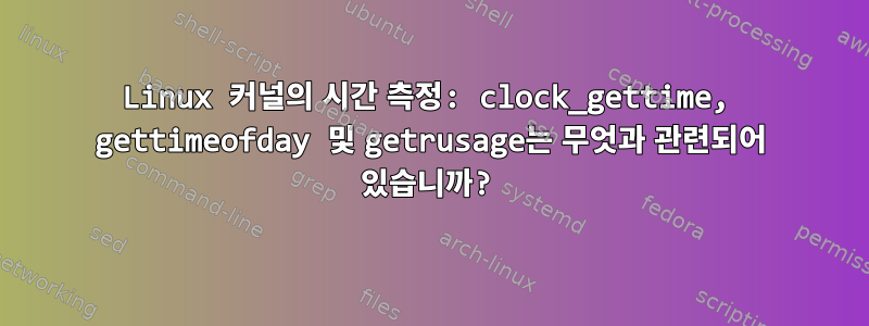 Linux 커널의 시간 측정: clock_gettime, gettimeofday 및 getrusage는 무엇과 관련되어 있습니까?