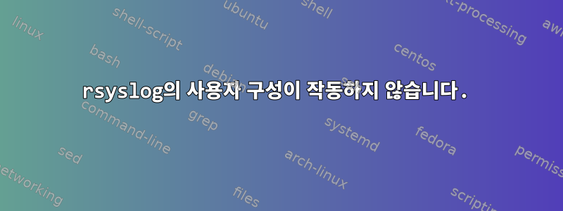 rsyslog의 사용자 구성이 작동하지 않습니다.