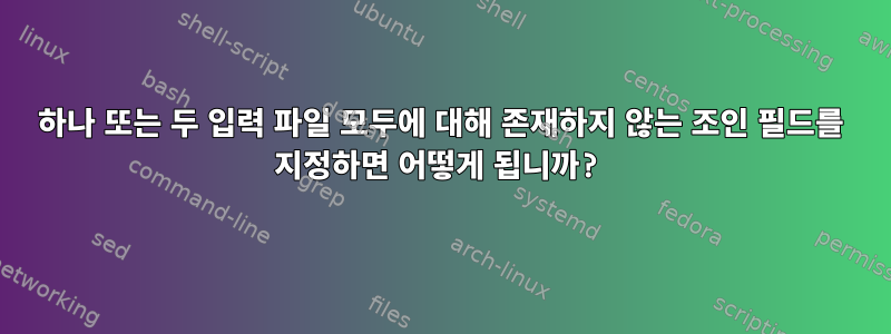 하나 또는 두 입력 파일 모두에 대해 존재하지 않는 조인 필드를 지정하면 어떻게 됩니까?