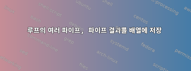 루프의 여러 파이프, 파이프 결과를 배열에 저장