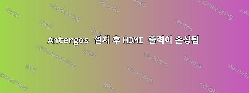 Antergos 설치 후 HDMI 출력이 손상됨