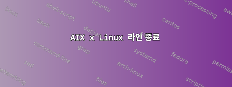 AIX x Linux 라인 종료