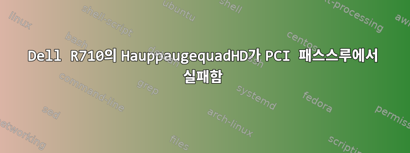 Dell R710의 HauppaugequadHD가 PCI 패스스루에서 실패함