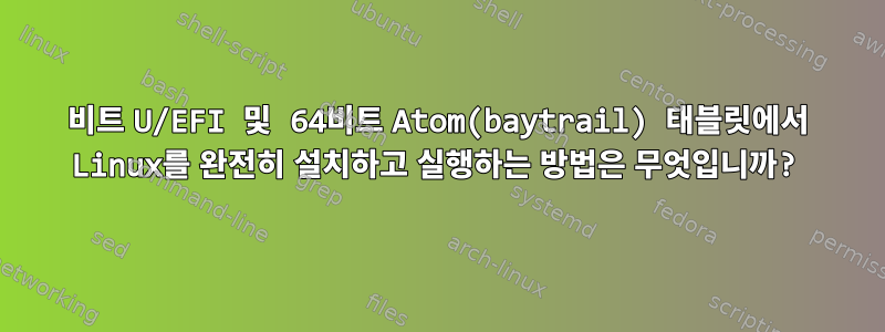 32비트 U/EFI 및 64비트 Atom(baytrail) 태블릿에서 Linux를 완전히 설치하고 실행하는 방법은 무엇입니까?