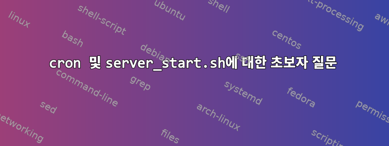 cron 및 server_start.sh에 대한 초보자 질문