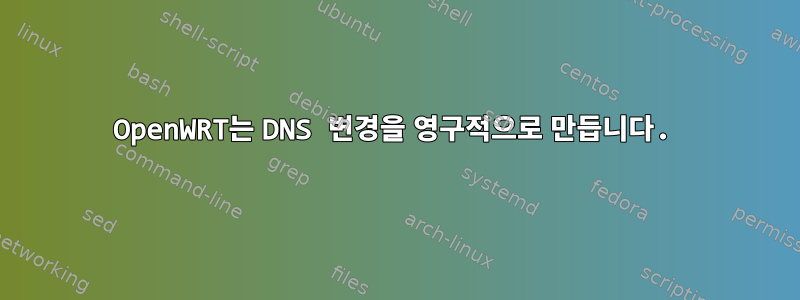 OpenWRT는 DNS 변경을 영구적으로 만듭니다.