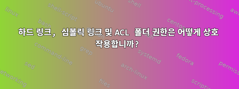 하드 링크, 심볼릭 링크 및 ACL 폴더 권한은 어떻게 상호 작용합니까?