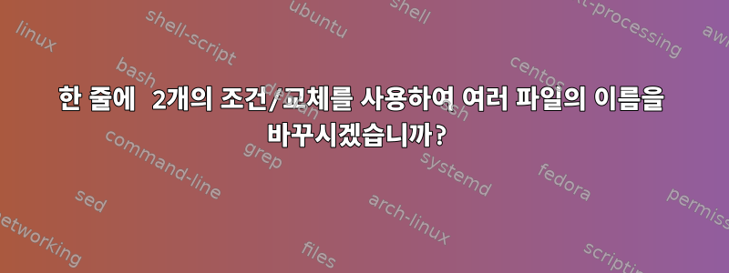 한 줄에 2개의 조건/교체를 사용하여 여러 파일의 이름을 바꾸시겠습니까?