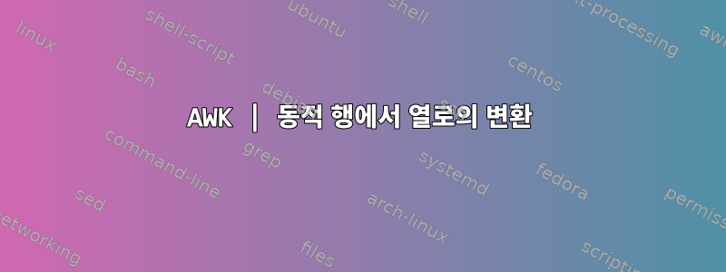 AWK | 동적 행에서 열로의 변환