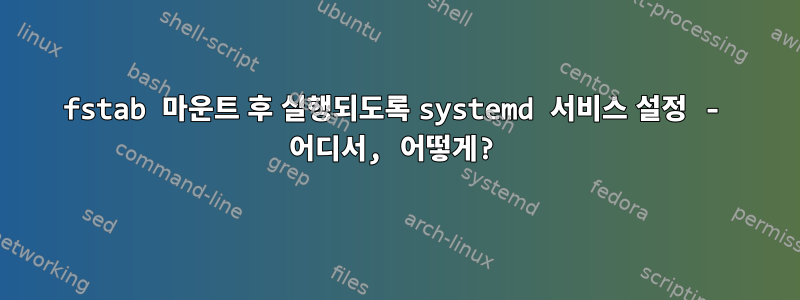 fstab 마운트 후 실행되도록 systemd 서비스 설정 - 어디서, 어떻게?