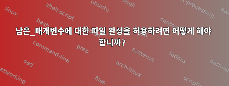 남은_매개변수에 대한 파일 완성을 허용하려면 어떻게 해야 합니까?