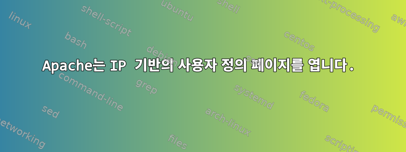 Apache는 IP 기반의 사용자 정의 페이지를 엽니다.