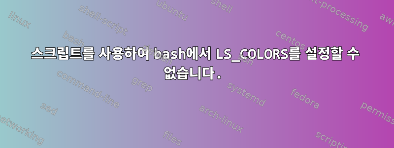 스크립트를 사용하여 bash에서 LS_COLORS를 설정할 수 없습니다.