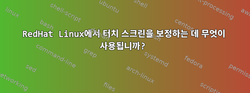 RedHat Linux에서 터치 스크린을 보정하는 데 무엇이 사용됩니까?