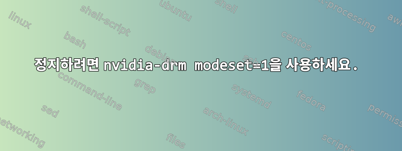 정지하려면 nvidia-drm modeset=1을 사용하세요.