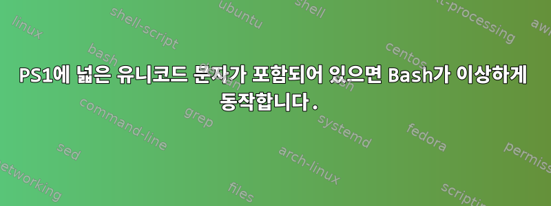 PS1에 넓은 유니코드 문자가 포함되어 있으면 Bash가 이상하게 동작합니다.