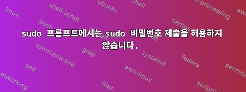 sudo 프롬프트에서는 sudo 비밀번호 제출을 허용하지 않습니다.