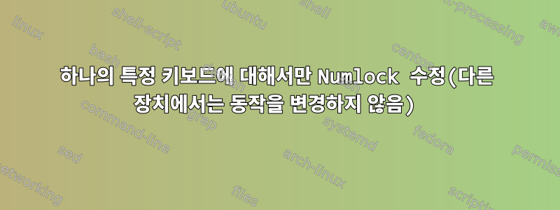 하나의 특정 키보드에 대해서만 Numlock 수정(다른 장치에서는 동작을 변경하지 않음)